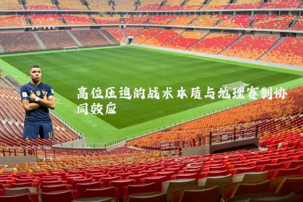 高位压迫的战术本质与地理赛制协同效应