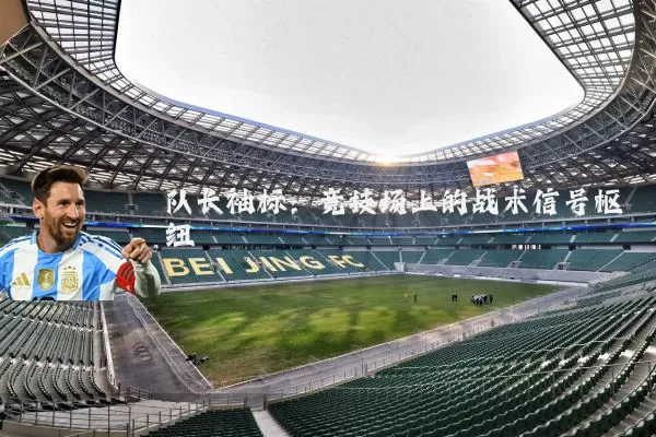 队长袖标:竞技场上的战术信号枢纽