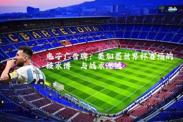 电子广告牌:美加墨世界杯赛场的技术博弈与战术渗透